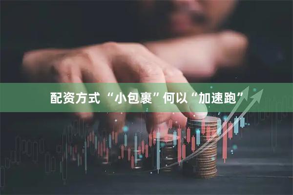 配资方式 “小包裹”何以“加速跑”