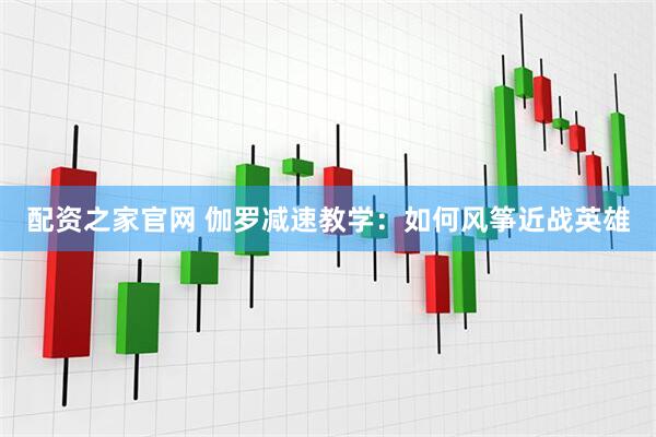 配资之家官网 伽罗减速教学：如何风筝近战英雄